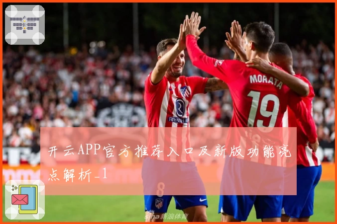 开云APP官方推荐入口及新版功能亮点解析_1