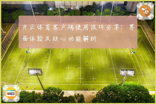 开云体育客户端使用技巧分享：界面体验及核心功能解析