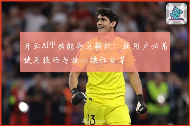 开云APP功能亮点解析：新用户必看使用技巧与核心操作分享